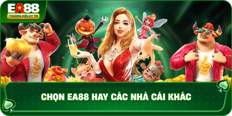 Chọn EA88 Hay Các Nhà Cái Khác